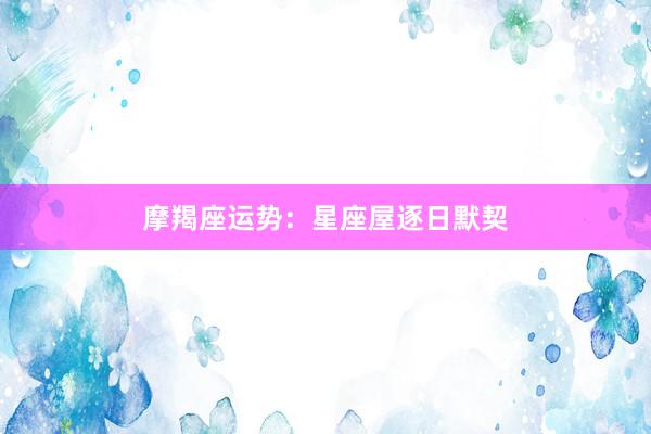 摩羯座运势：星座屋逐日默契